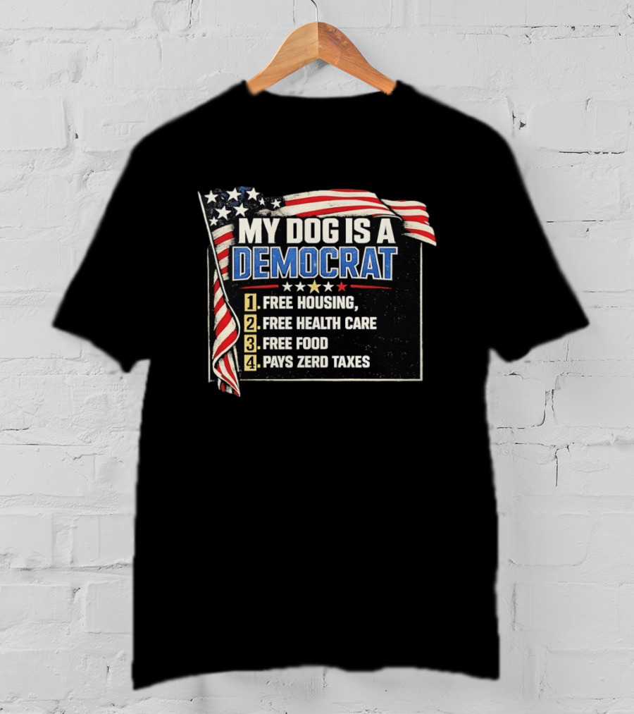 My Dog Is A Democrat USA Flag Free Housing Health Care Food No Taxes T-Shirt
