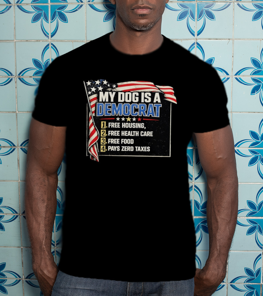 My Dog Is A Democrat USA Flag Free Housing Health Care Food No Taxes T-Shirt
