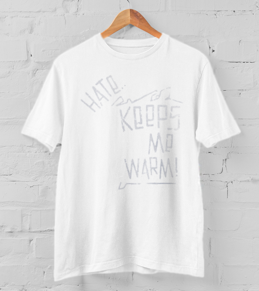 Hate Keeps Me Warm T-Shirt