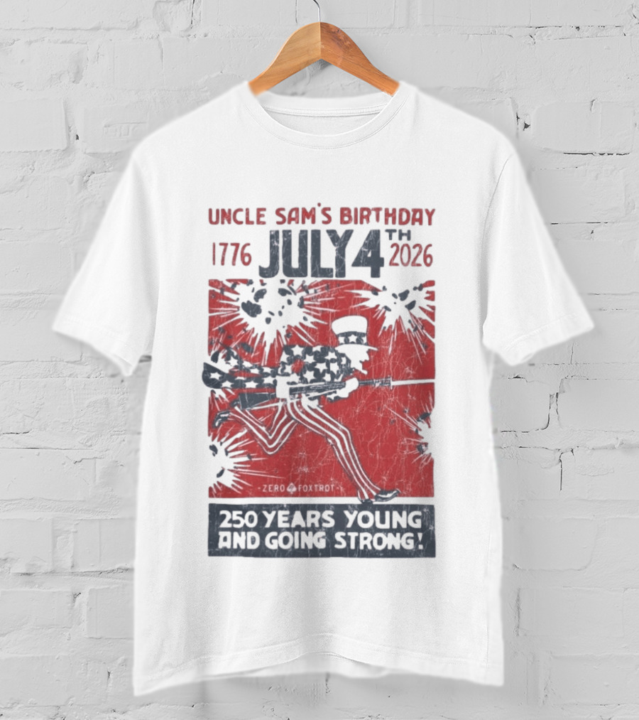 Uncle Sam's Birthday July 4th 1776 To 2026 Zero Foxtrot 250 Years Young And Going Strong T-Shirt