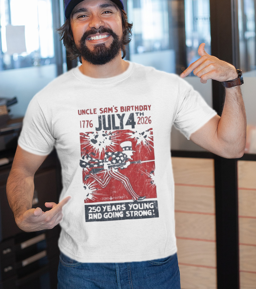 Uncle Sam's Birthday July 4th 1776 To 2026 Zero Foxtrot 250 Years Young And Going Strong T-Shirt