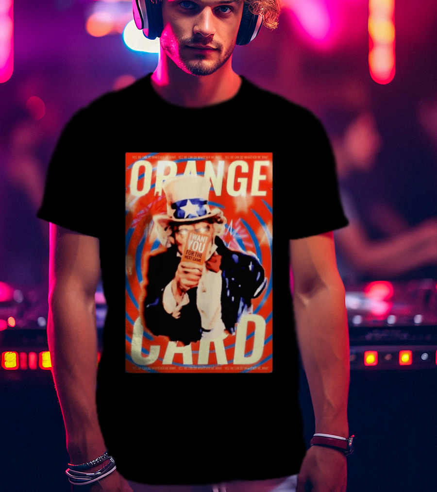 Uncle Sam Orange Card I Want You For The Next Game Yes We Can Do Whatever We Want T-Shirt