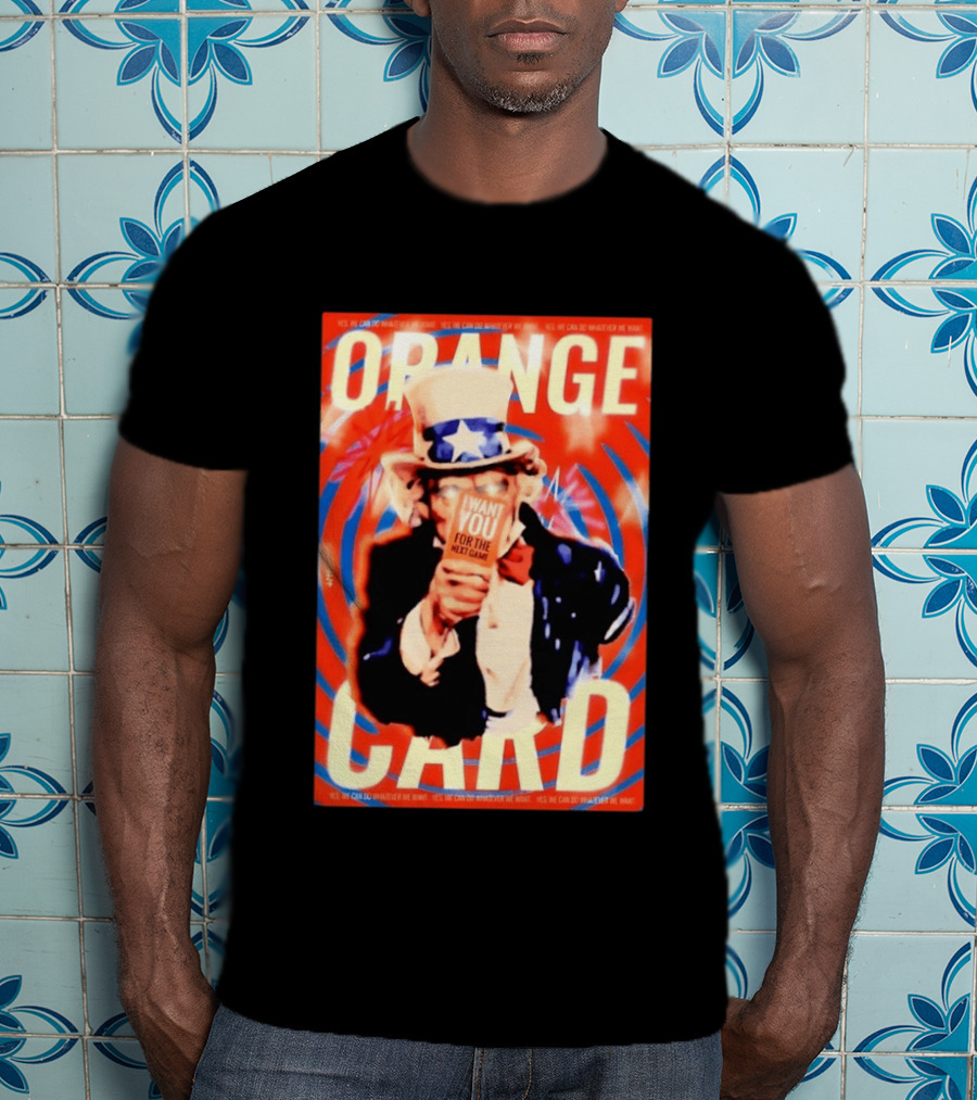Uncle Sam Orange Card I Want You For The Next Game Yes We Can Do Whatever We Want T-Shirt