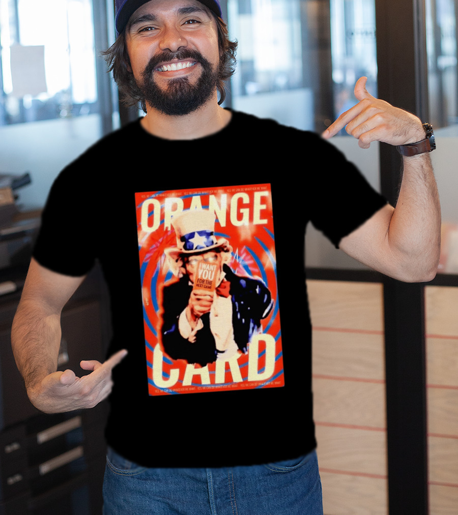 Uncle Sam Orange Card I Want You For The Next Game Yes We Can Do Whatever We Want T-Shirt