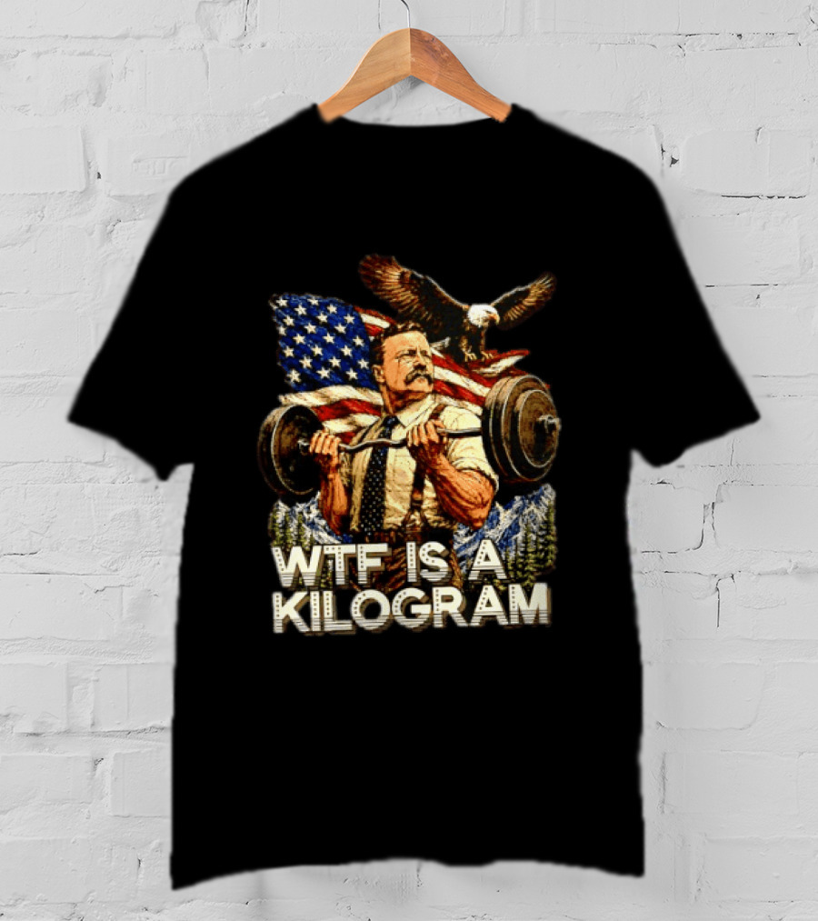 USA Theodore Roosevelt WTF Is A Kilogram Bald Eagle Flag Weightlifting T-Shirt