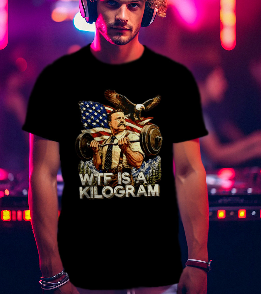 USA Theodore Roosevelt WTF Is A Kilogram Bald Eagle Flag Weightlifting T-Shirt