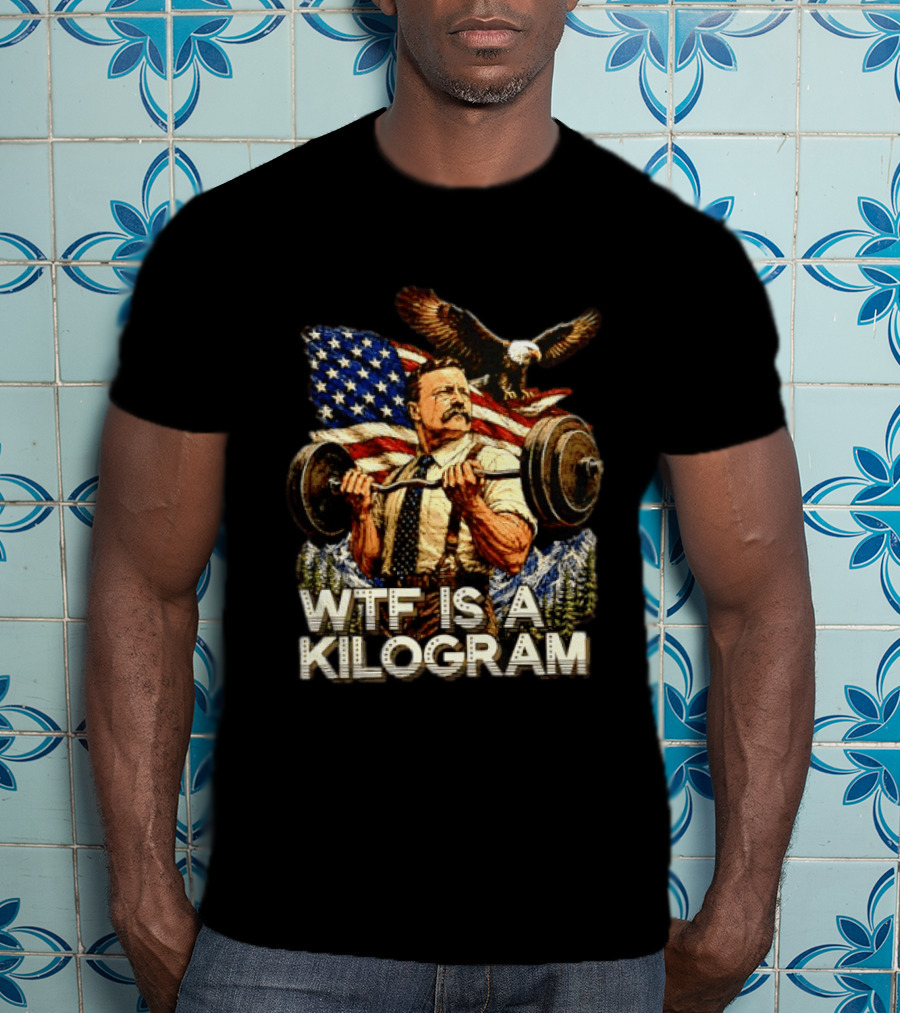 USA Theodore Roosevelt WTF Is A Kilogram Bald Eagle Flag Weightlifting T-Shirt