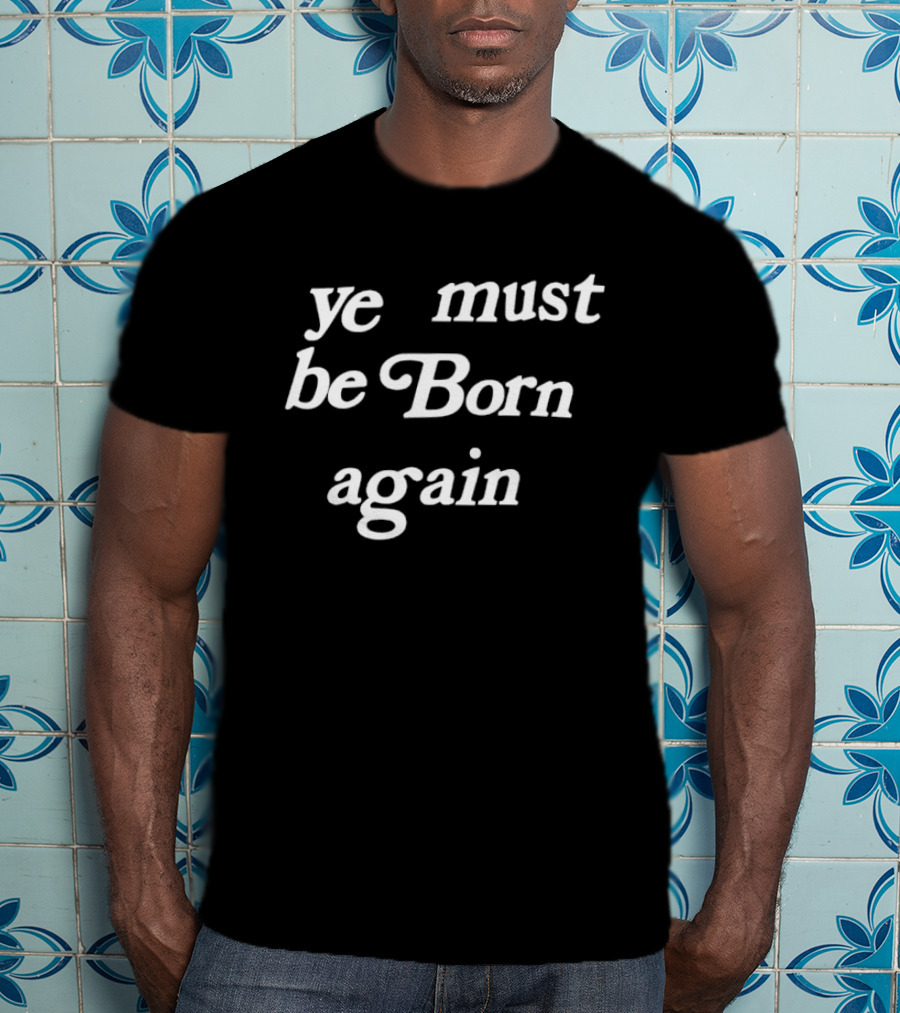 Ye Must Be Born Again Kanye West Yeezy T-Shirt