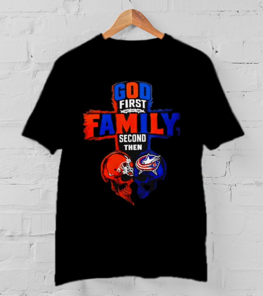 God First Family Second Then Cleveland Browns Columbus Blue Jackets Skull Heart T-Shirt
