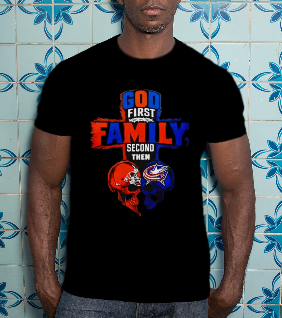 God First Family Second Then Cleveland Browns Columbus Blue Jackets Skull Heart T-Shirt