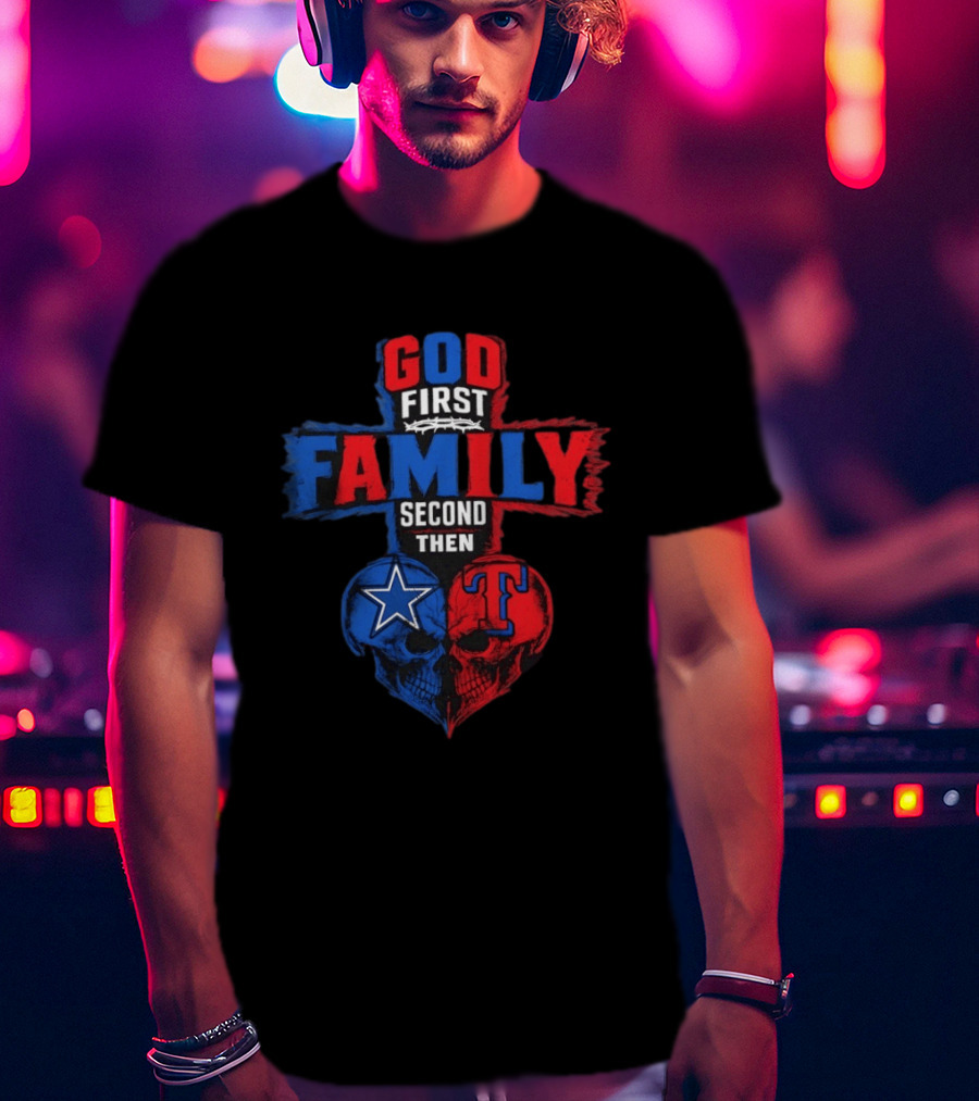 God First Family Second Then Dallas Cowboys Texas Rangers Skull Heart T-Shirt