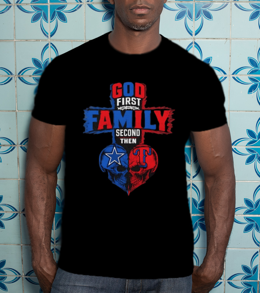 God First Family Second Then Dallas Cowboys Texas Rangers Skull Heart T-Shirt