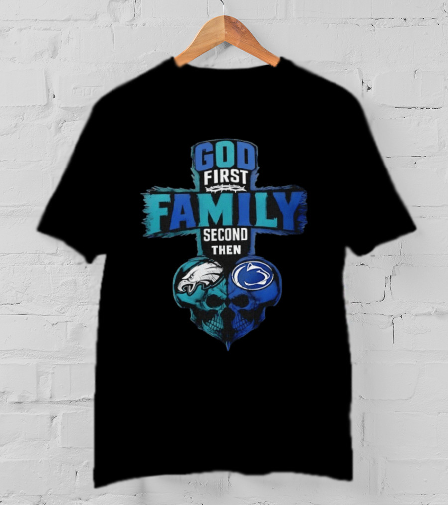 God First Family Second Then Philadelphia Eagles Penn State Nittany Lions Skull Heart T-Shirt