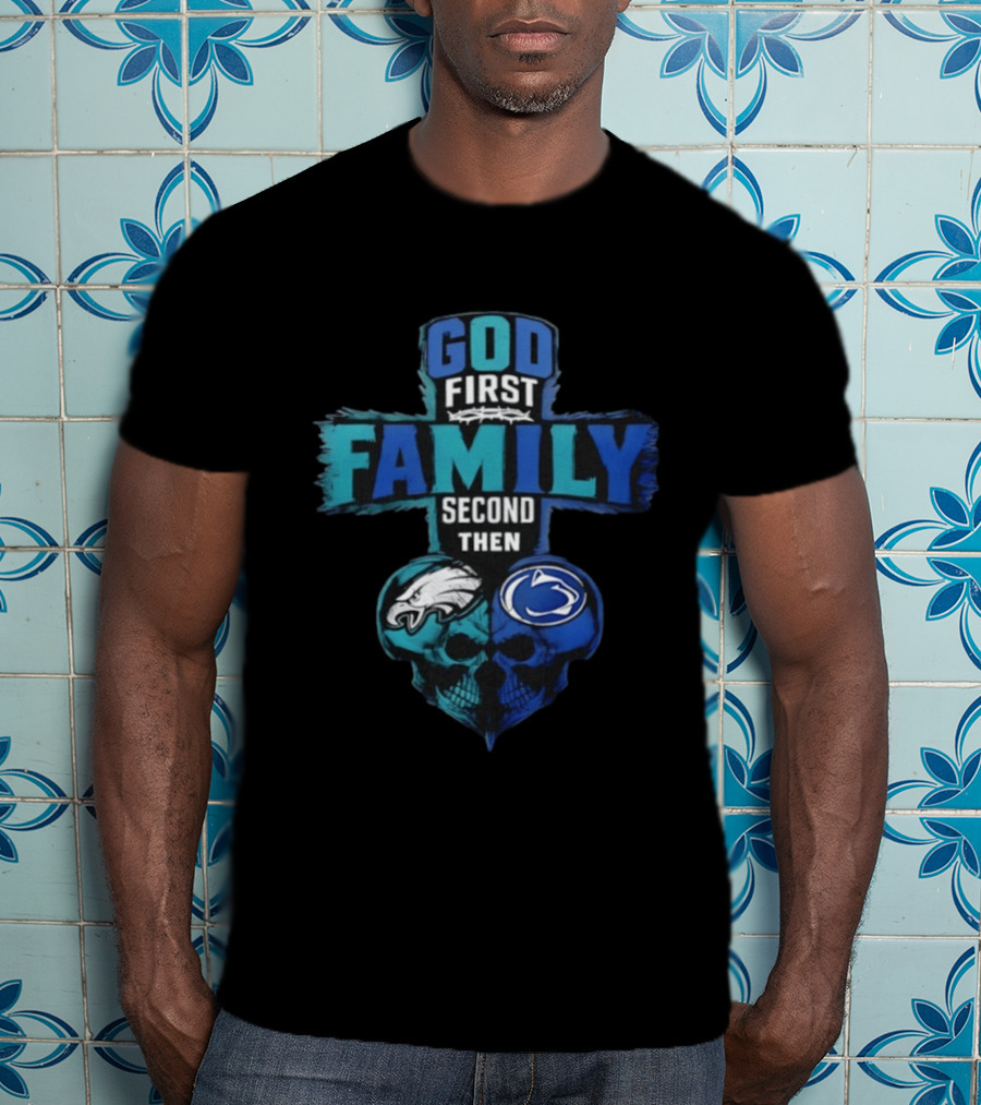 God First Family Second Then Philadelphia Eagles Penn State Nittany Lions Skull Heart T-Shirt
