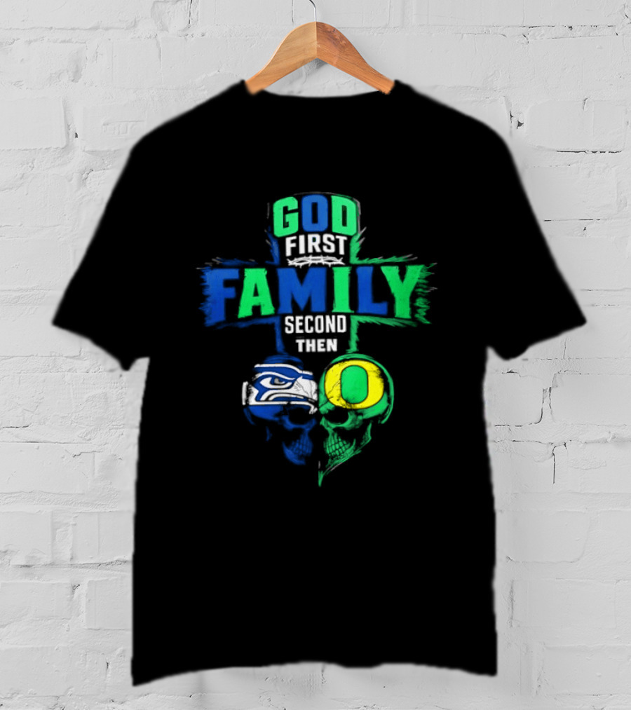 God First Family Second Then Seattle Seahawks Oregon Ducks T-Shirt