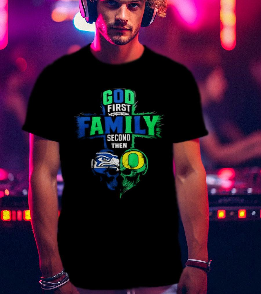 God First Family Second Then Seattle Seahawks Oregon Ducks T-Shirt