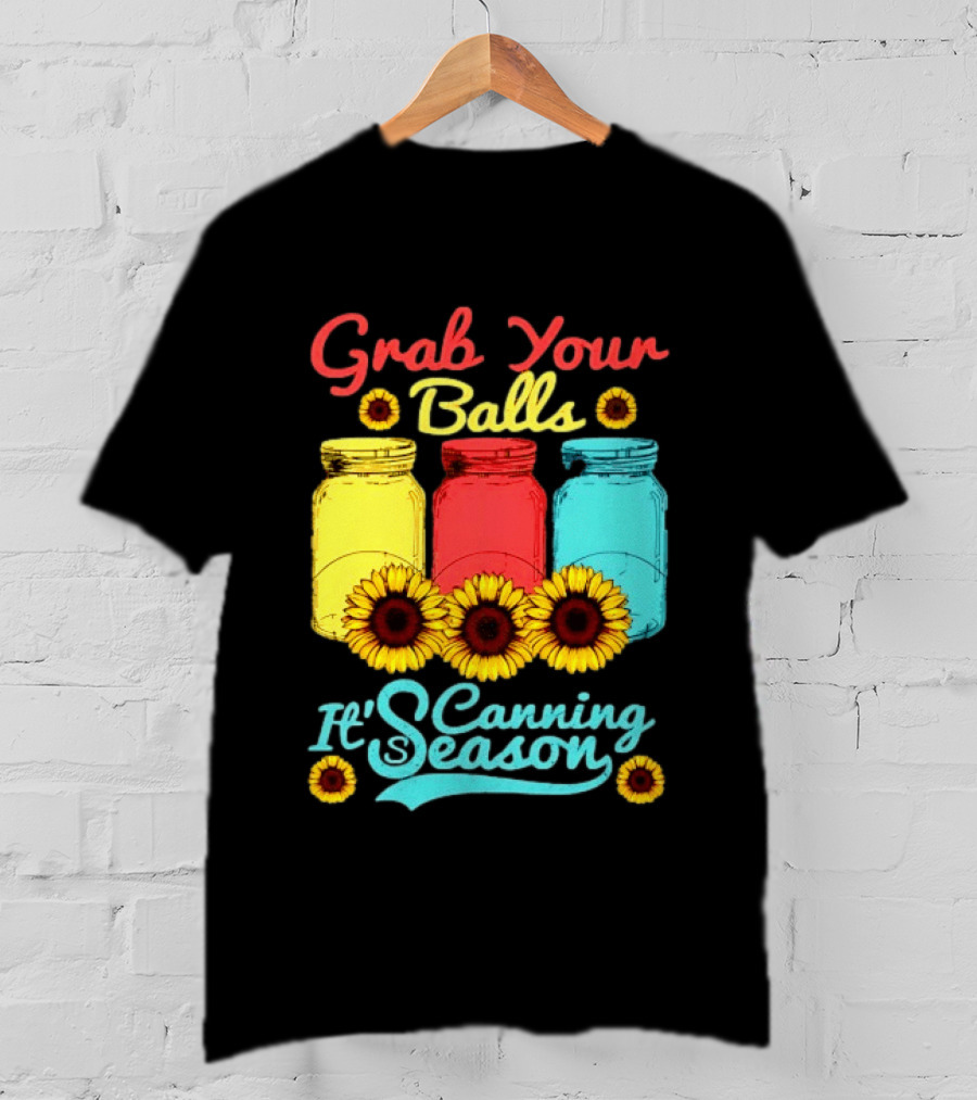 Grab Your Balls Canning Season Mason Jars Sunflowers T-Shirt