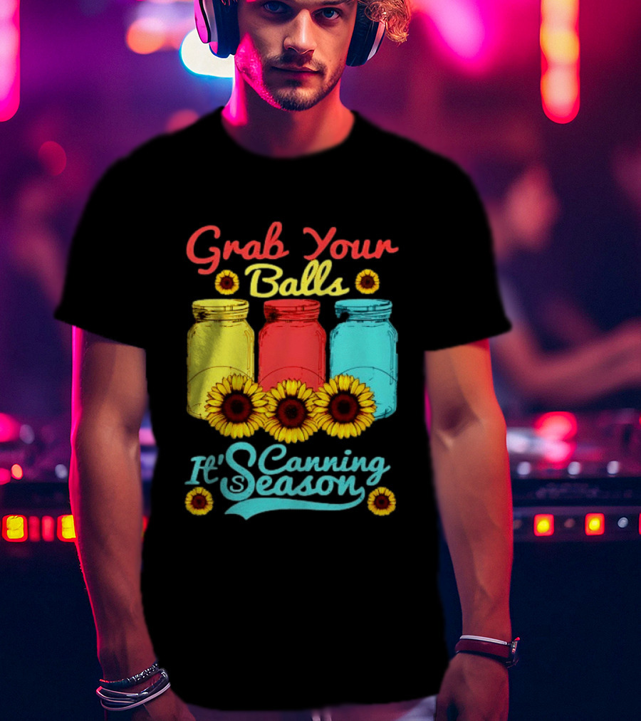 Grab Your Balls Canning Season Mason Jars Sunflowers T-Shirt