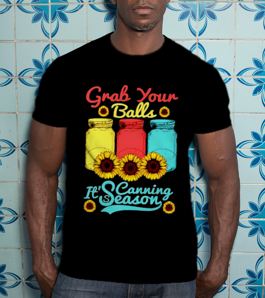 Grab Your Balls Canning Season Mason Jars Sunflowers T-Shirt