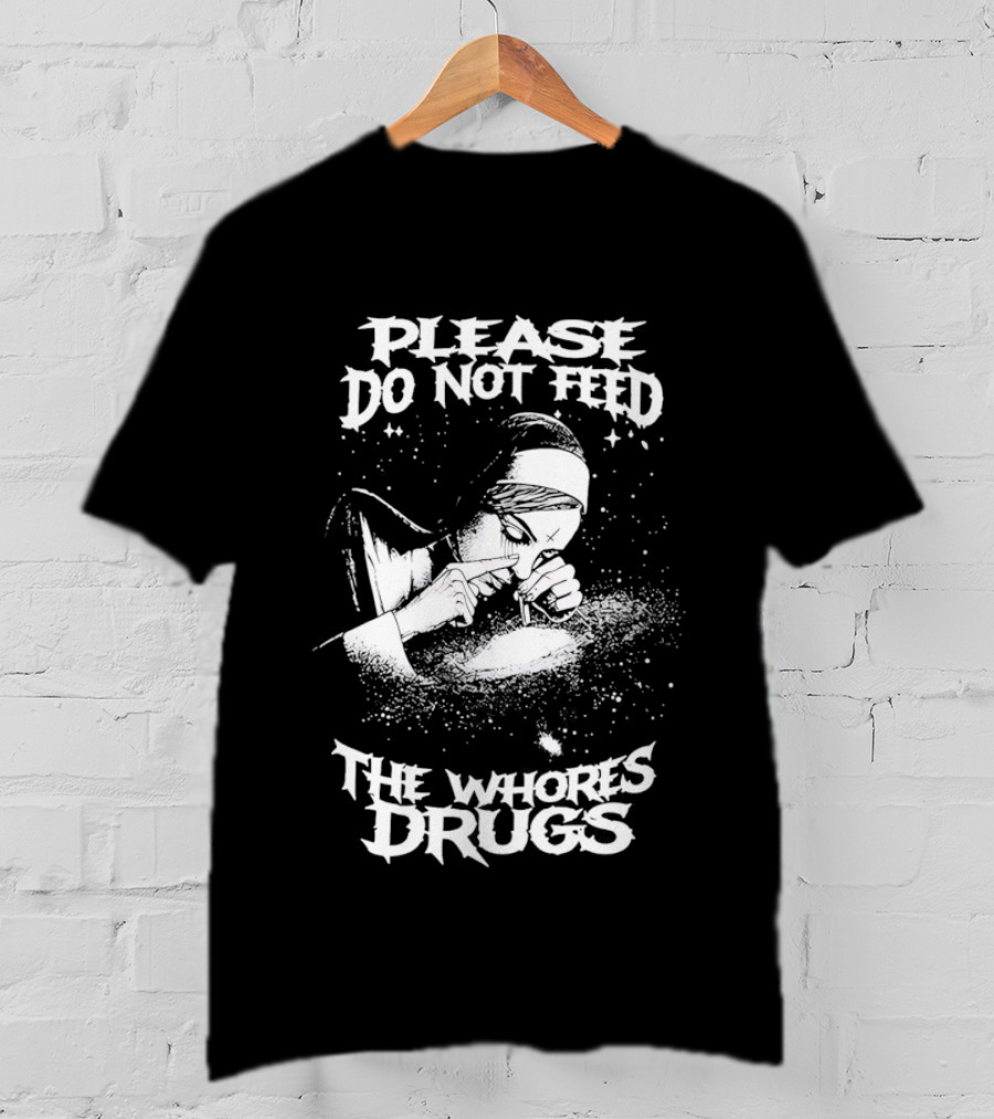 Please Do Not Feed The Whores Drugs Nun T-Shirt