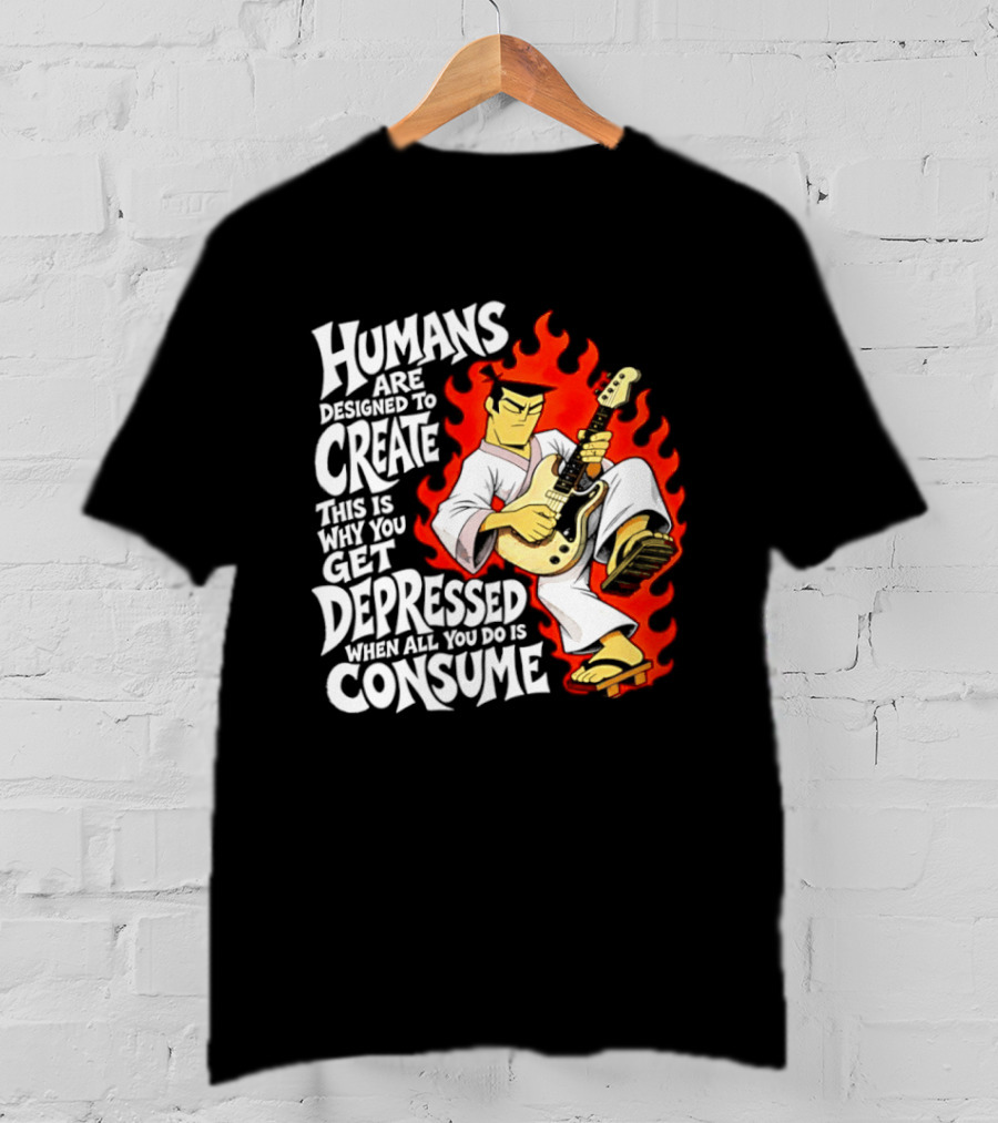 Humans Are Designed To Create Samurai Jack Gets Depressed When All You Do Is Consume T-Shirt