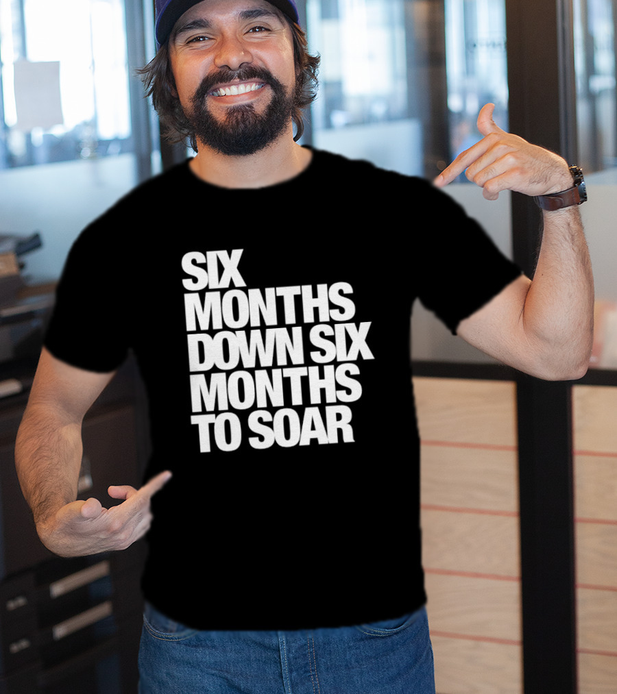 Six Months Down Six Months To Soar T-Shirt