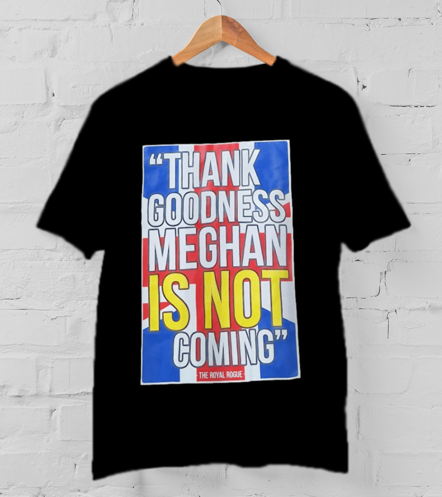 Thank Goodness Meghan Is Not Coming The Royal Rogue British Flag T-Shirt