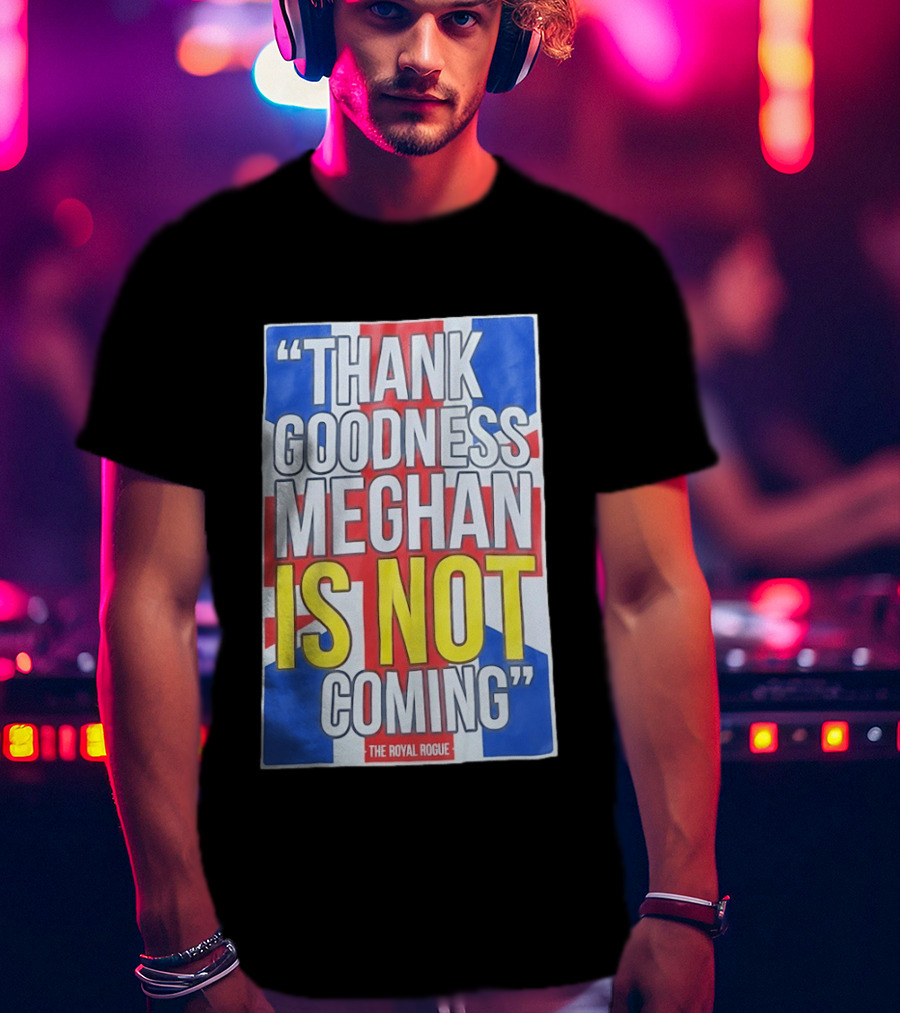Thank Goodness Meghan Is Not Coming The Royal Rogue British Flag T-Shirt