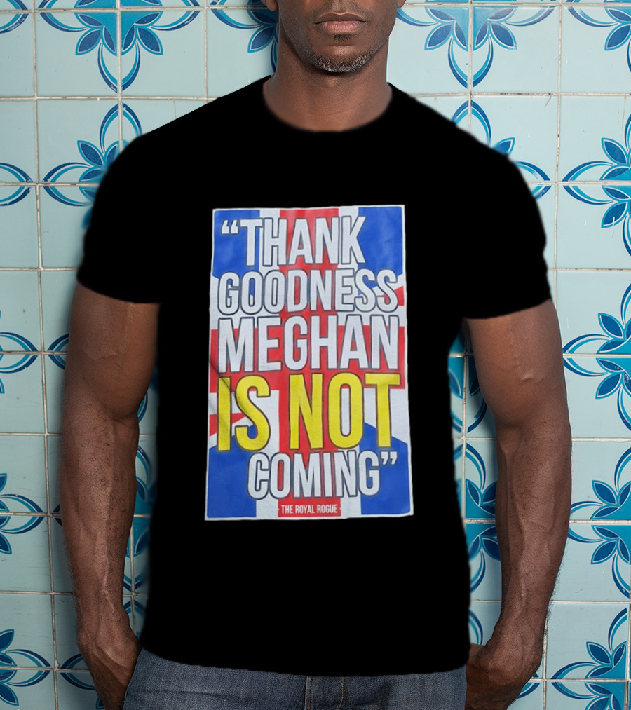 Thank Goodness Meghan Is Not Coming The Royal Rogue British Flag T-Shirt
