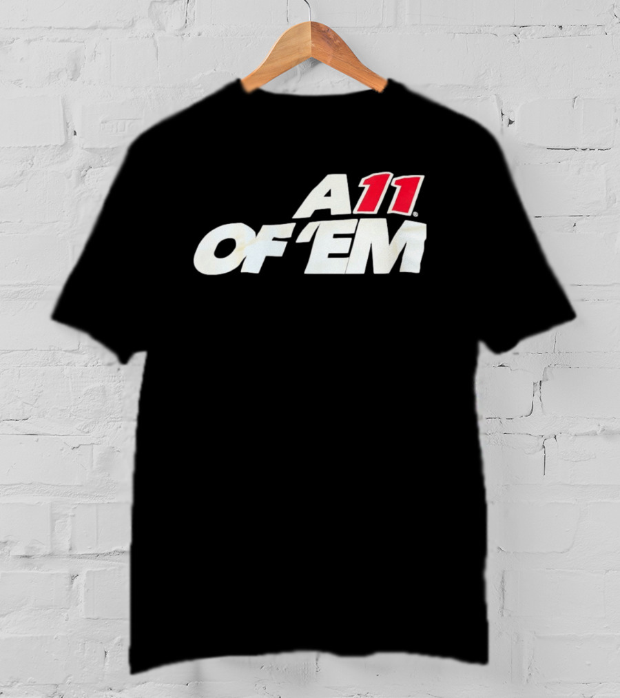 A11 Of ‘Em All Of Them T-Shirt
