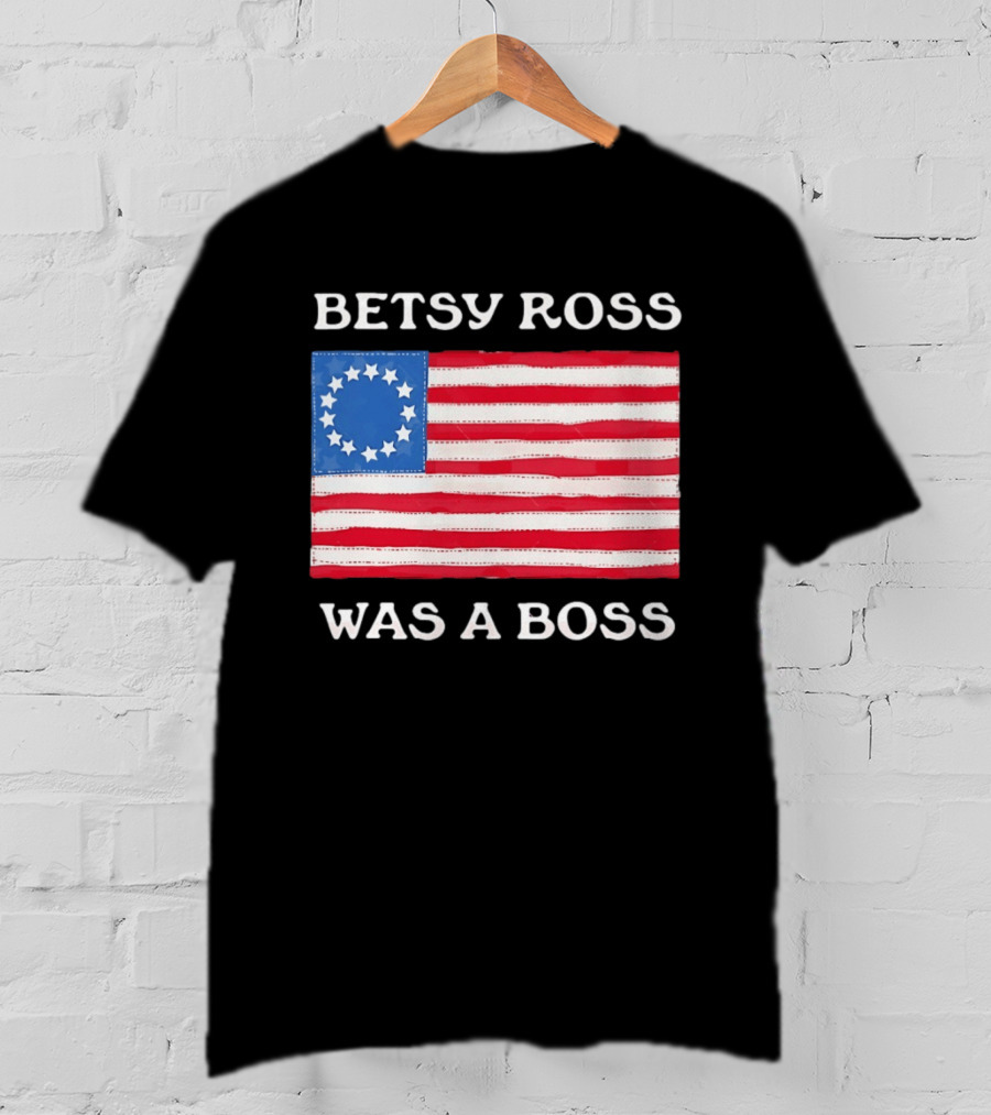 Betsy Ross Was A Boss 13 Stars American Flag T-Shirt