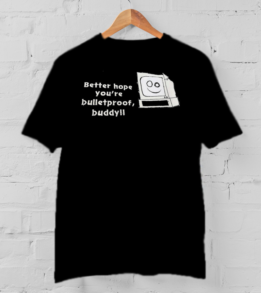 Better Hope You’re Bulletproof Buddy T-Shirt