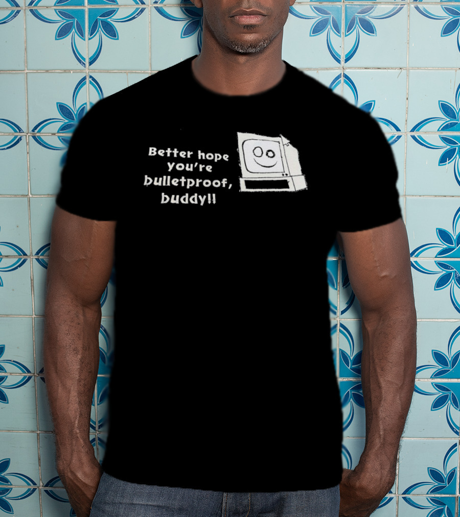 Better Hope You’re Bulletproof Buddy T-Shirt
