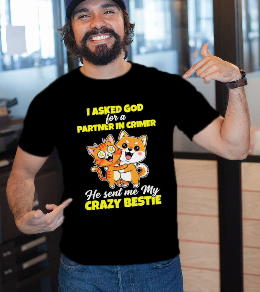 Dog And Cat I Asked God For A Partner In Crime He Sent Me My Crazy Bestie T-Shirt