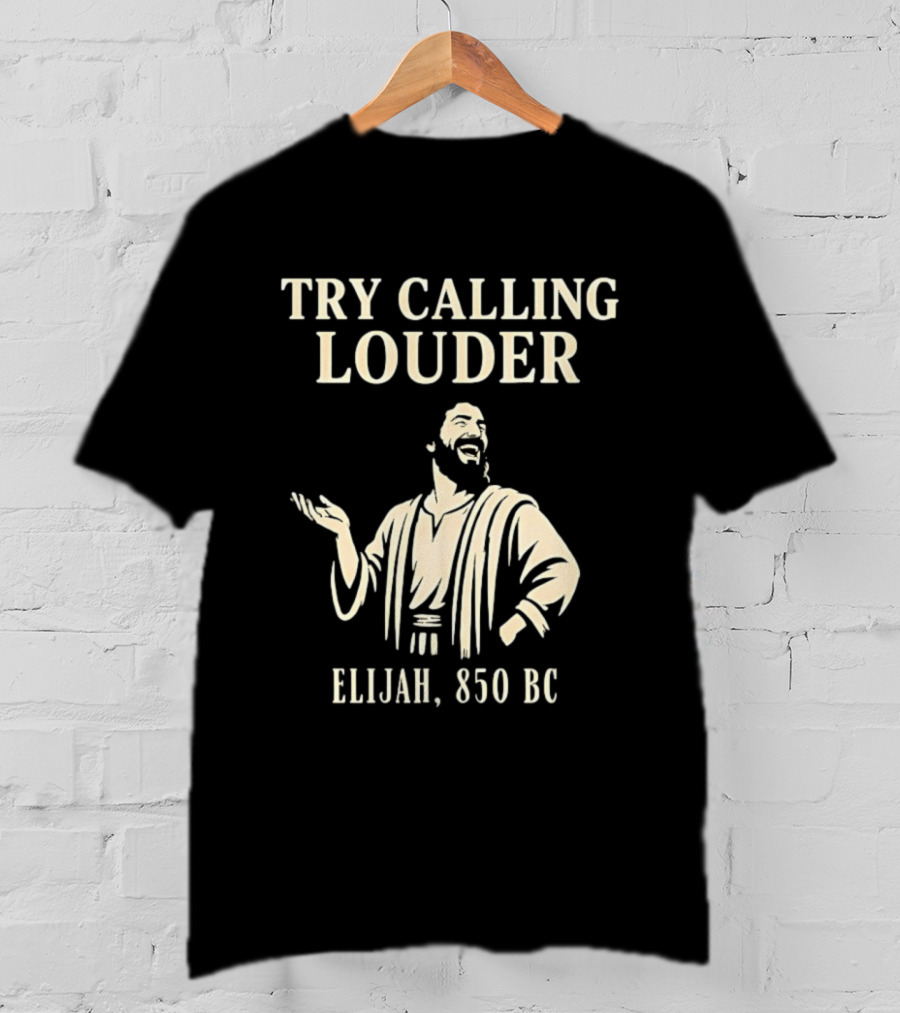 Elijah Try Calling Louder 850 BC Bible Prophet T-Shirt