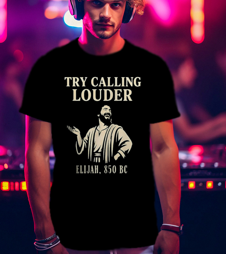 Elijah Try Calling Louder 850 BC Bible Prophet T-Shirt