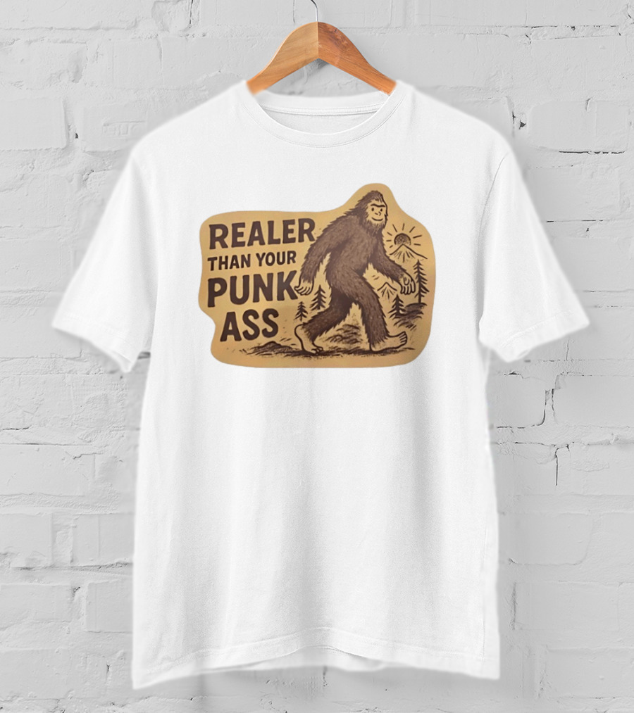 Realer Than Your Punk Ass Bigfoot Sasquatch Forest Scene T-Shirt