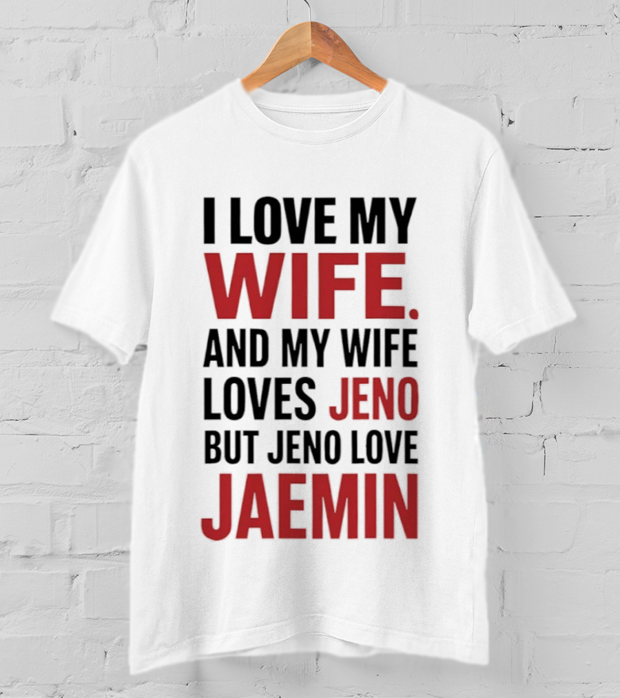 I Love My Wife And My Wife Loves Jeno But Jeno Love Jaemin T-Shirt