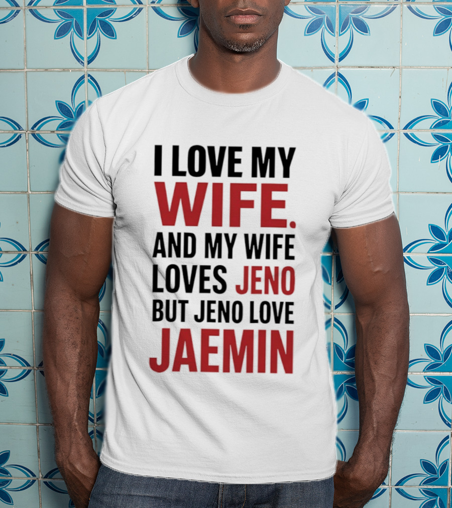 I Love My Wife And My Wife Loves Jeno But Jeno Love Jaemin T-Shirt