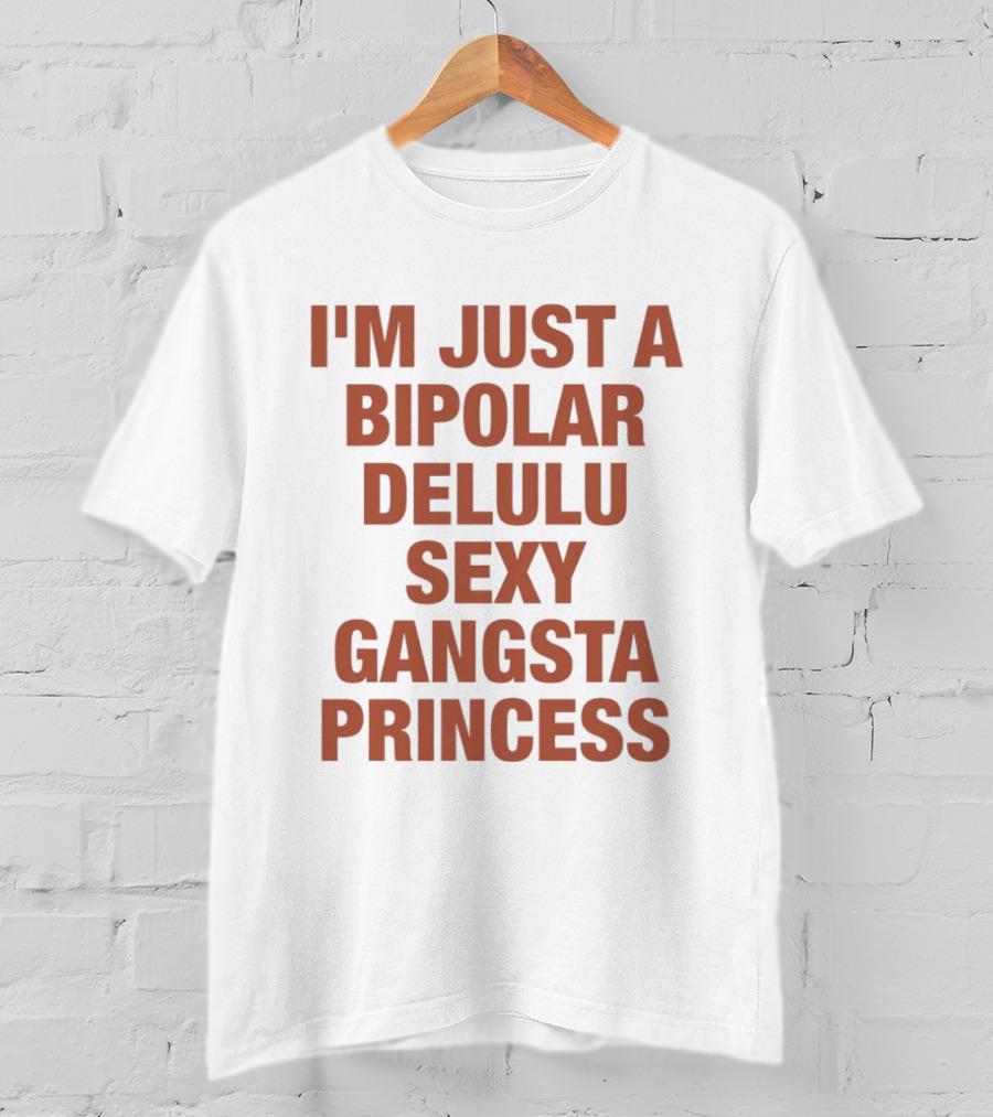 I'm Just A Bipolar Delulu Sexy Gangsta Princess T-Shirt