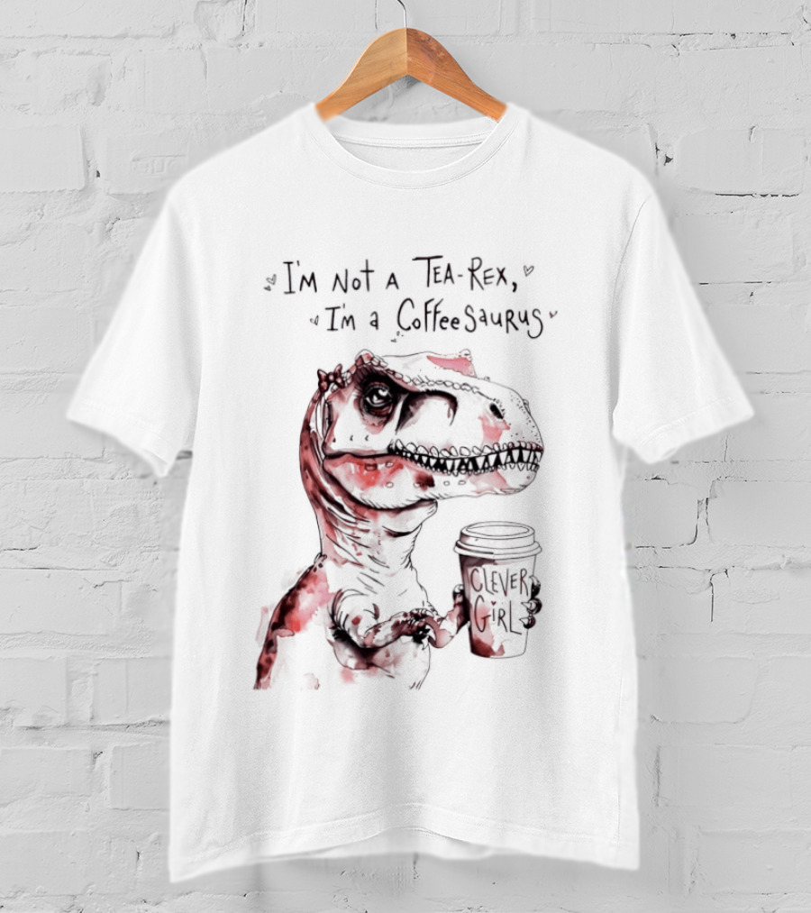I'm Not A Tea Rex I'm A Coffee Saurus Clever Girl Dinosaur Coffee T-Shirt