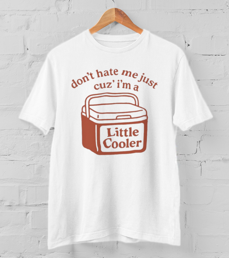 Don't Hate Me Just Cuz I'm A Little Cooler T-Shirt