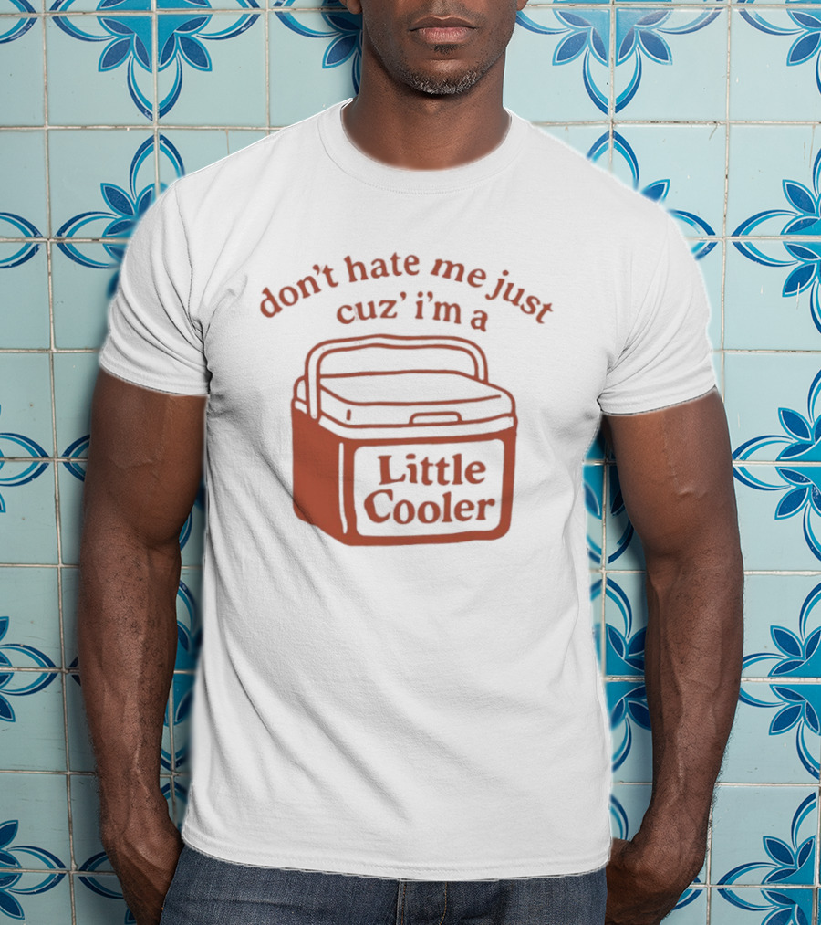 Don't Hate Me Just Cuz I'm A Little Cooler T-Shirt