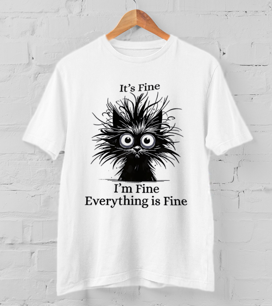 It's Fine I'm Fine Everything Is Fine Messy Cat With Big Eyes And Black Fur T-Shirt