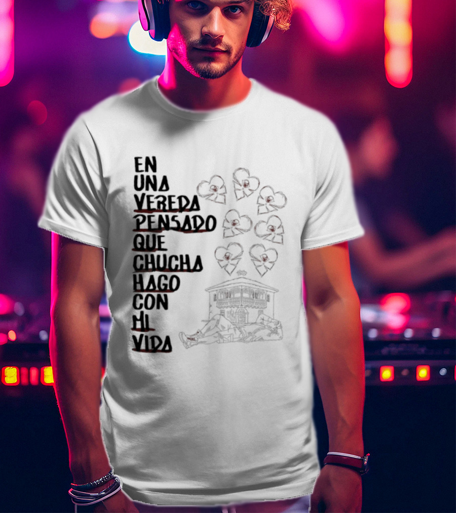 En Una Vereda Pensado Que Chucha Hago Con Mi Vida Corazones Casa Ilustración T-Shirt