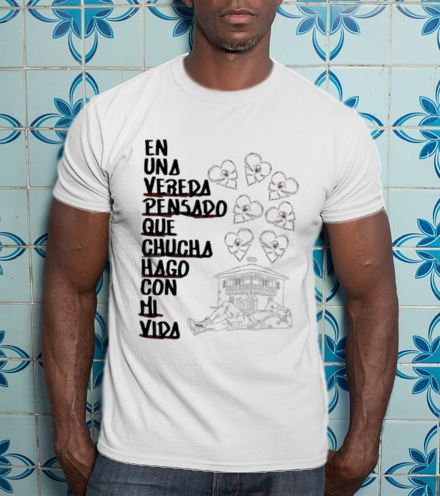 En Una Vereda Pensado Que Chucha Hago Con Mi Vida Corazones Casa Ilustración T-Shirt