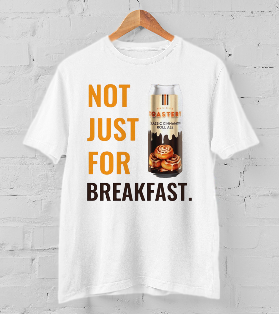Famous Toastery Not Just For Breakfast Classic Cinnamon Roll Ale T-Shirt