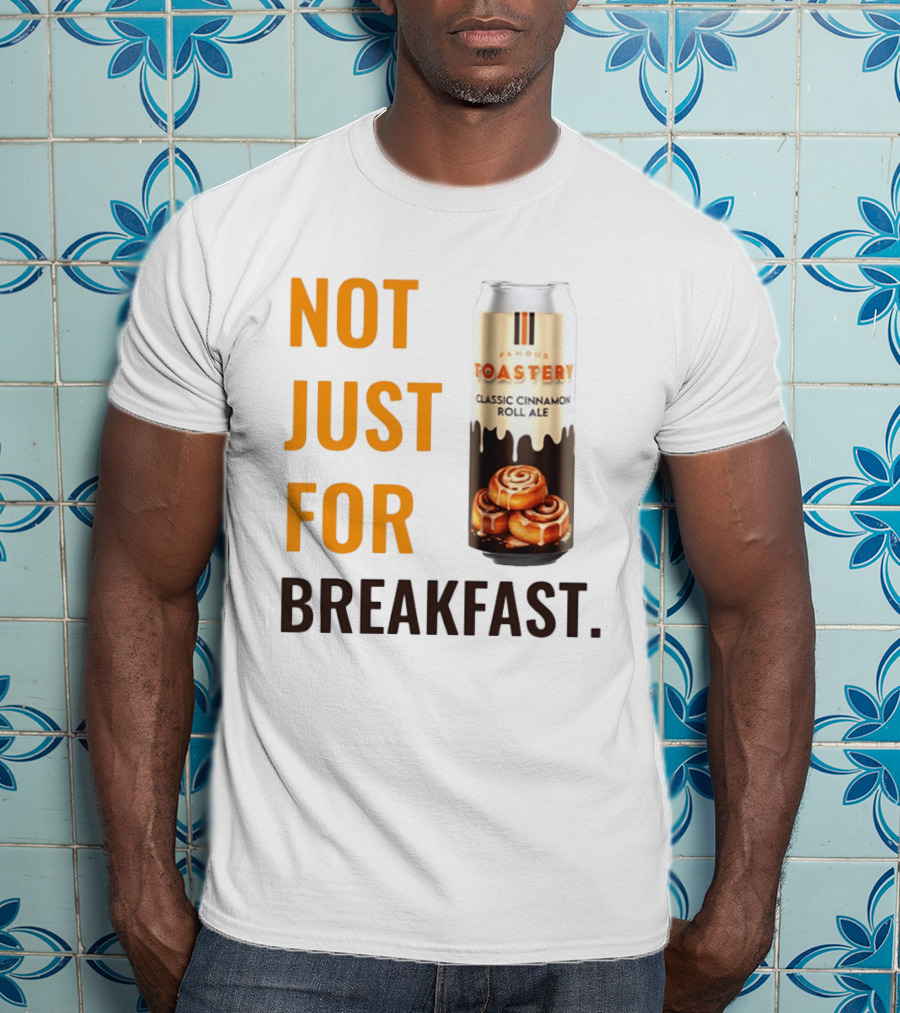 Famous Toastery Not Just For Breakfast Classic Cinnamon Roll Ale T-Shirt