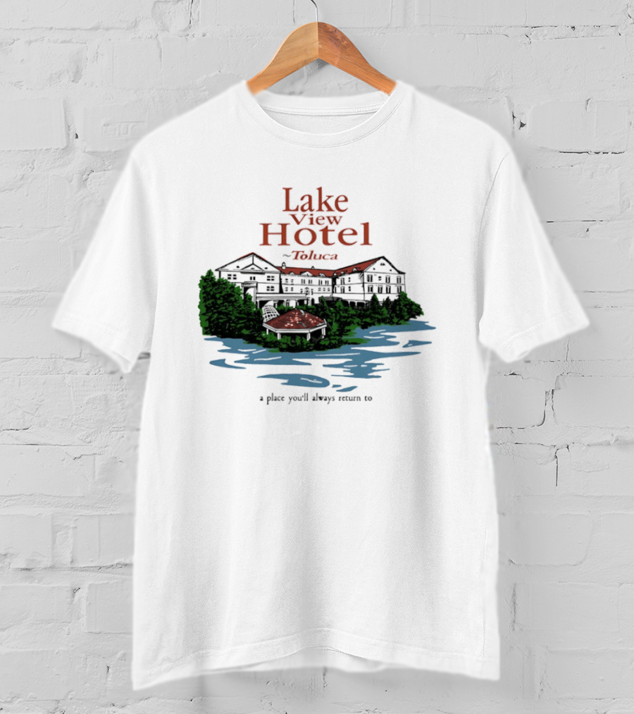 Lake View Hotel Toluca A Place You'll Always Return To Scenic Lakeside Retreat T-Shirt