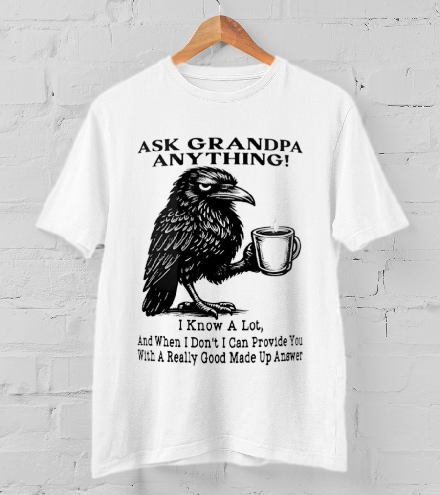 Raven Ask Grandpa Anything I Know A Lot Ask When I Don't I Can Provide You With A Really Good Made Up Answer T-Shirt